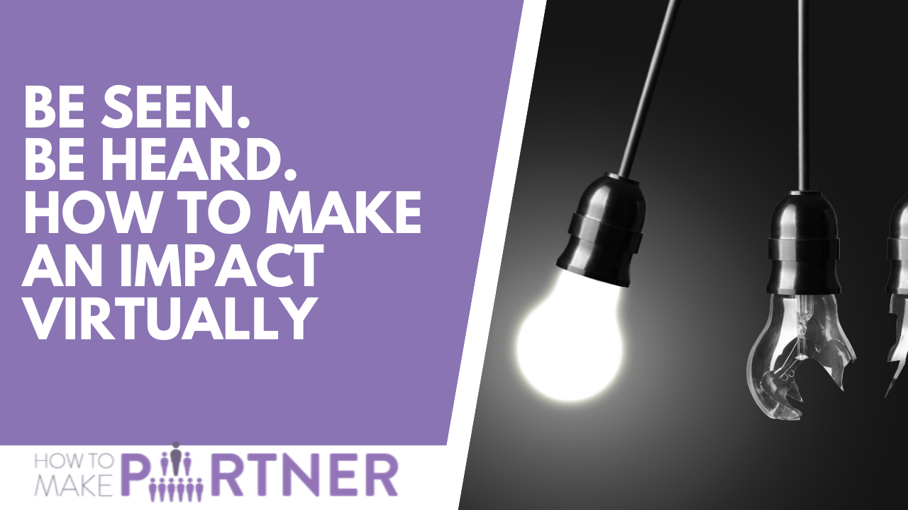 Be Seen. Be Heard. Make an impact VIRTUALLY.