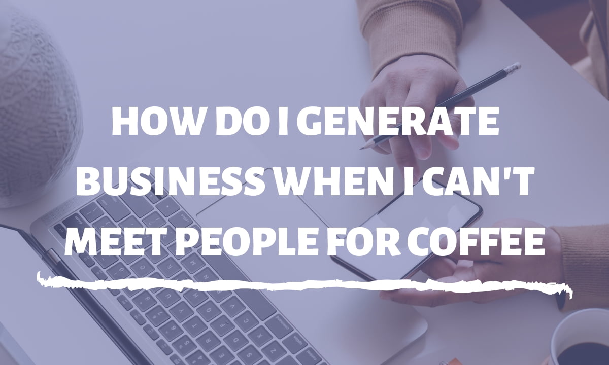 How-do-I-generate-business-when-I-cant-meet-people-for-coffee-thumbnail.jpeg